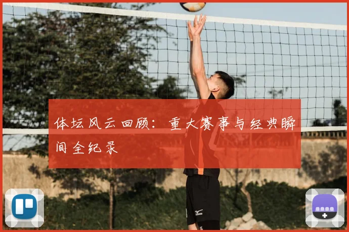 体坛风云回顾：重大赛事与经典瞬间全纪录